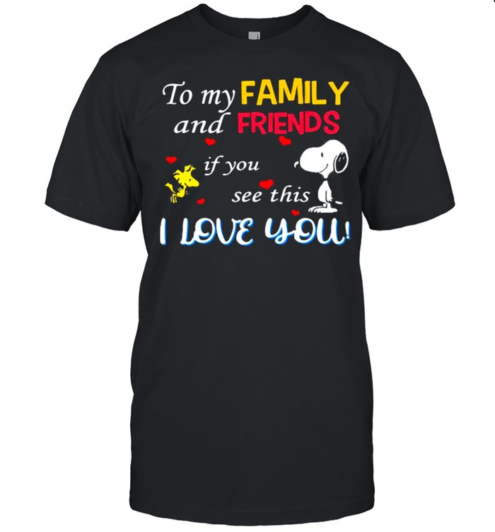 To My Family And Friends If You See This I Love You Snoopy T-Shirt To My Family And Friends If You See This I Love You Snoopy T-Shirt