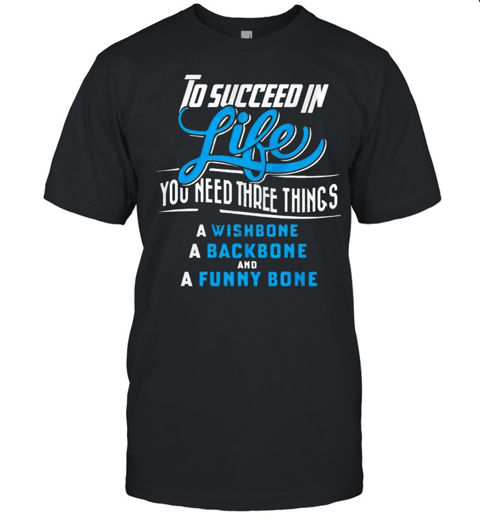 To Succeed In Life You Need Three Things A Wishbone T-Shirt