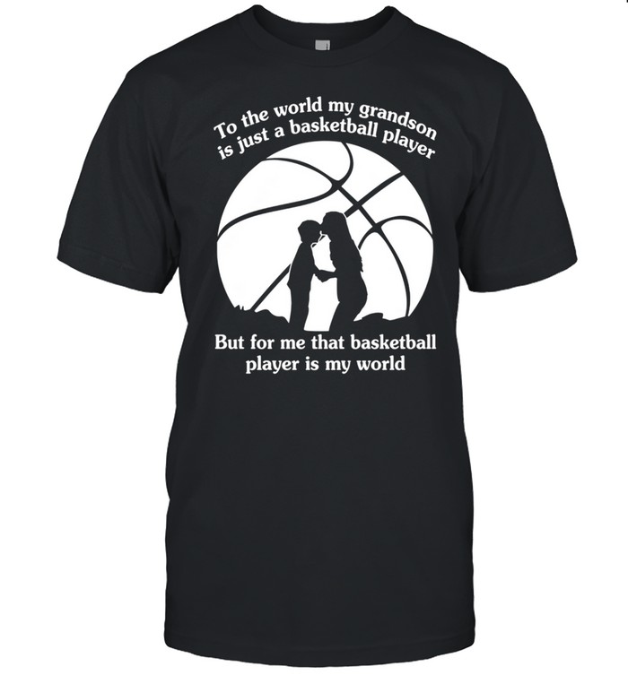 To The World My Grandson Is Just A Baseball Player But For Me That Basketball Player Is My World T-Shirt