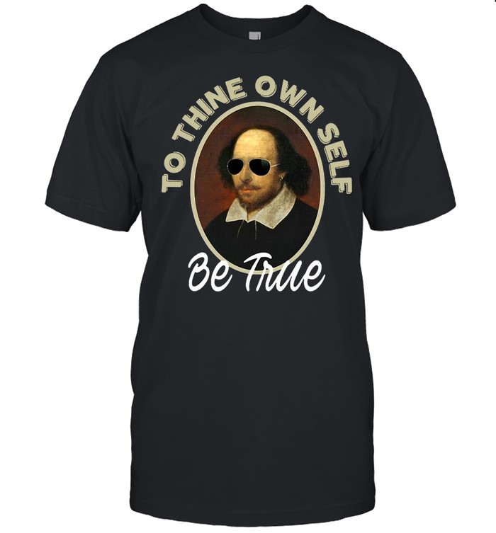 To Thine Own Self Be True Gifts Hamlet Shakespeare Quote T-Shirt To Thine Own Self Be True Gifts Hamlet Shakespeare Quote T-Shirt
