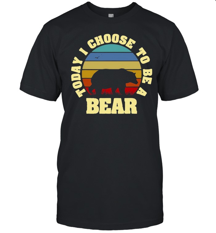 Today I Choose To Be A Bear Vintage Retro T-Shirt Today I Choose To Be A Bear Vintage Retro T-Shirt