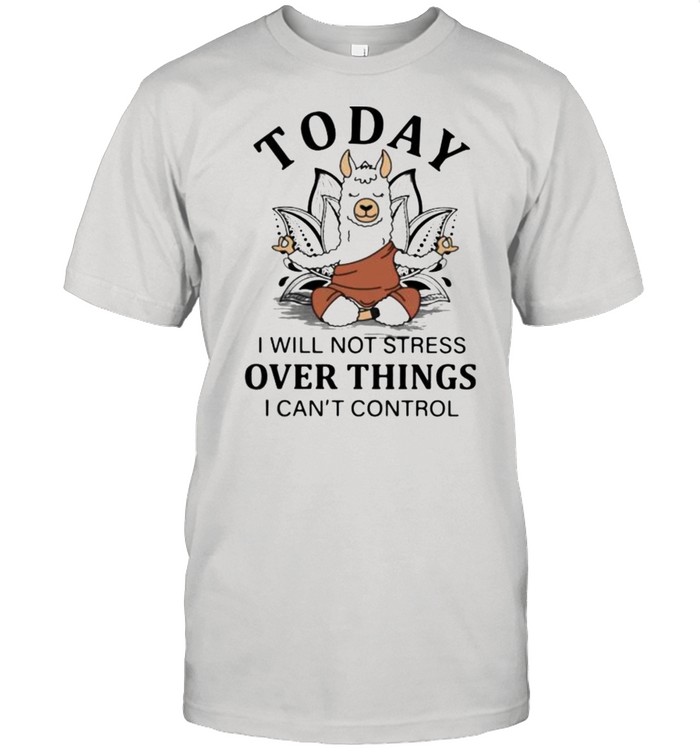 Today I Will Not Stress Over Things I Can’T Control Goat T-Shirt