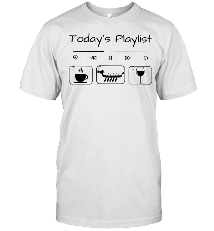 Today Playlist Coffee Dragon Boat Wine T-Shirt