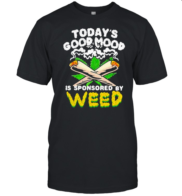 Todays Good Mood Is Sponsored By Weed Cannabis T-Shirt Todays Good Mood Is Sponsored By Weed Cannabis T-Shirt