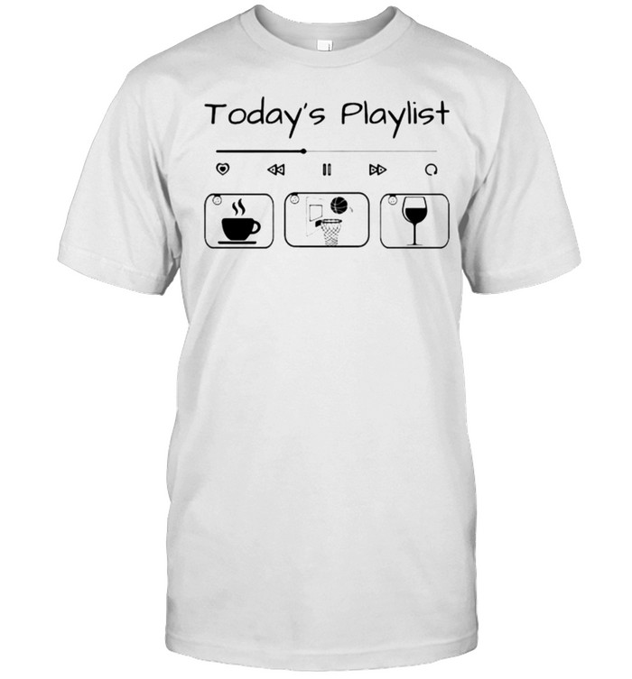 Todays Playlist Coffee Basketball Wine T-Shirt Todays Playlist Coffee Basketball Wine T-Shirt