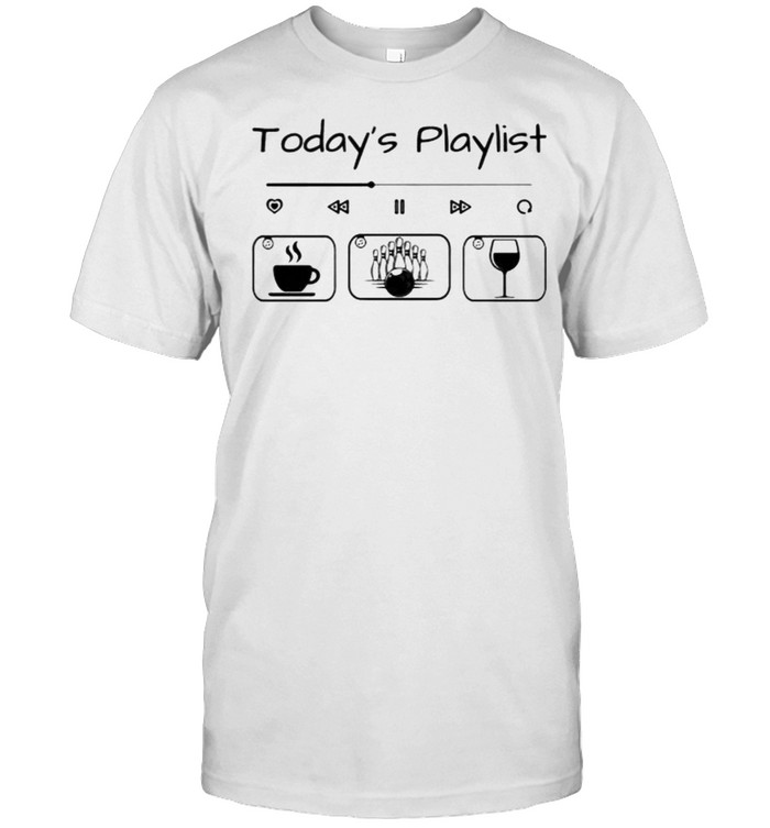 Todays Playlist Coffee Bowling Wine T-Shirt Todays Playlist Coffee Bowling Wine T-Shirt