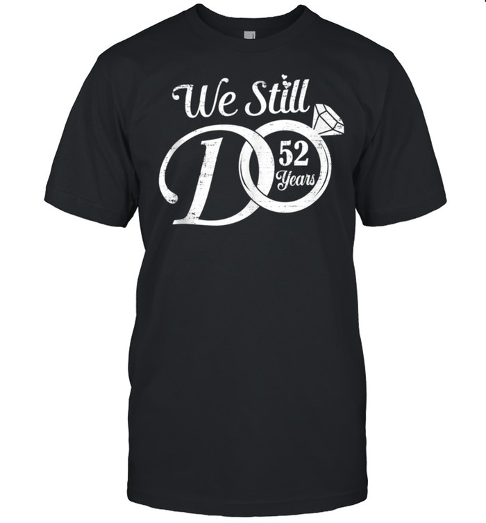 We Still Do 52 Years Couple 52Nd Wedding Anniversary T-Shirt We Still Do 52 Years Couple 52Nd Wedding Anniversary T-Shirt