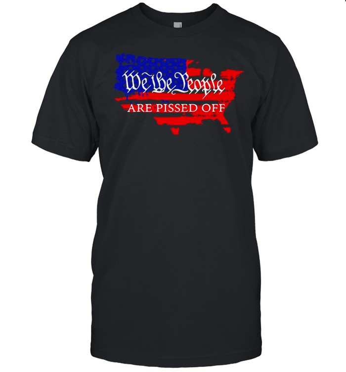 We The People Are Pissed Off America Flag T-Shirt We The People Are Pissed Off America Flag T-Shirt