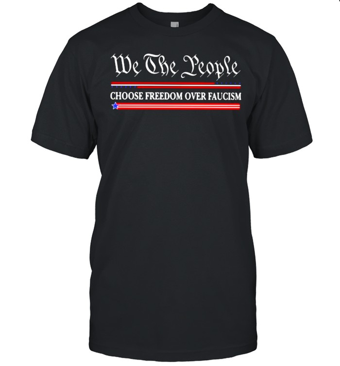 We The People Choose Freedom Over Faucism T-Shirt
