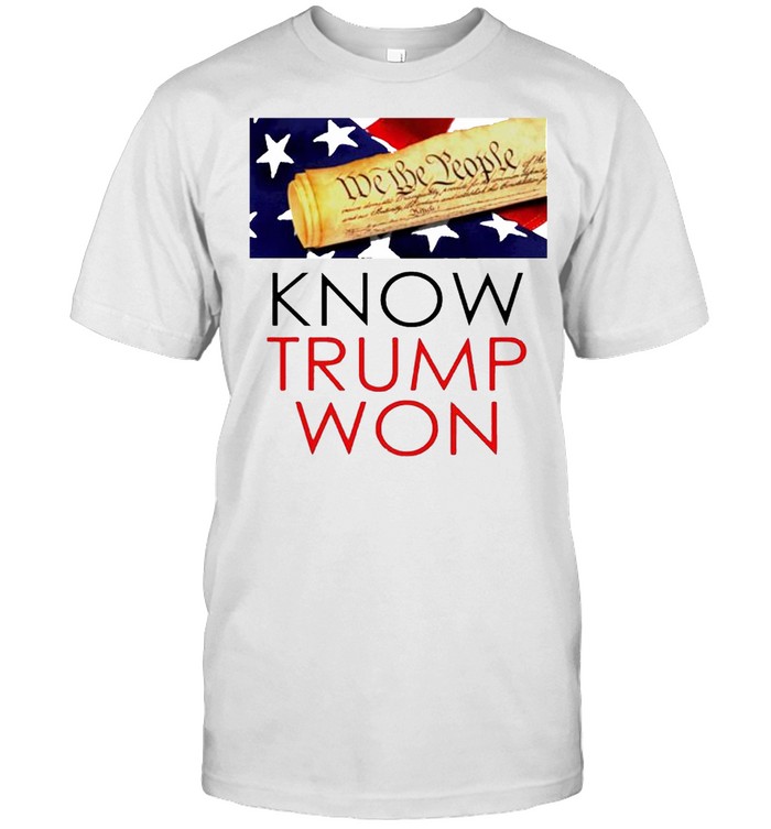 We The People Know Trump Won T-Shirt We The People Know Trump Won T-Shirt