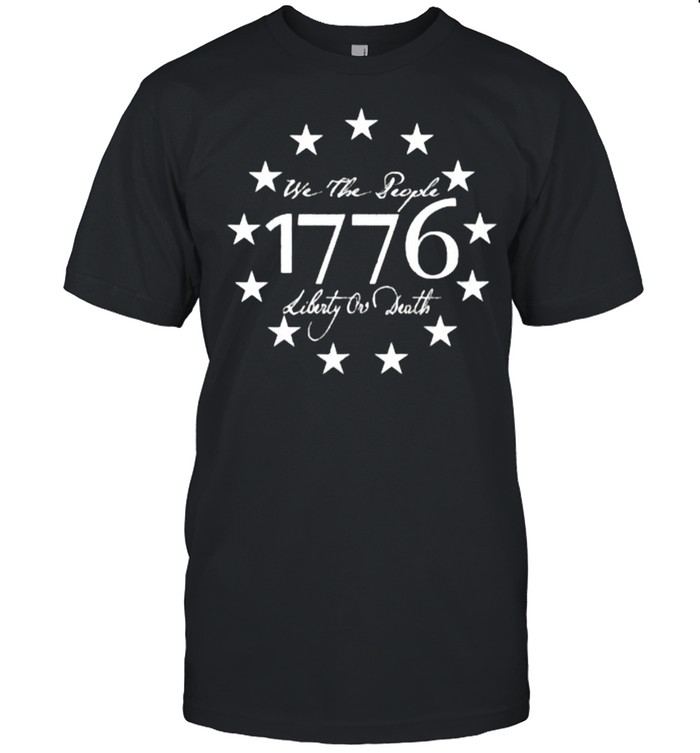 We The People Liberty Or Death 1776 American Revolution T-Shirt We The People Liberty Or Death 1776 American Revolution T-Shirt