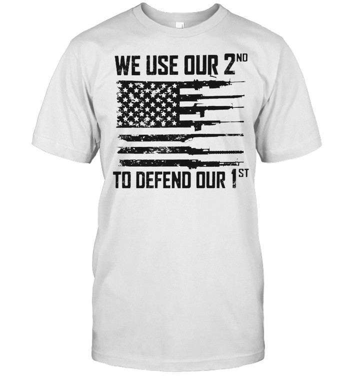 We Use Our 2Nd To Defend Our 1St T-Shirt We Use Our 2Nd To Defend Our 1St T-Shirt
