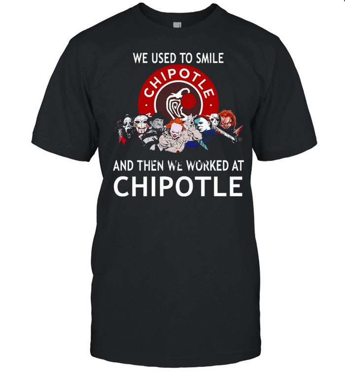 We Used To Smile And Then We Worked At Chipotle T-Shirt
