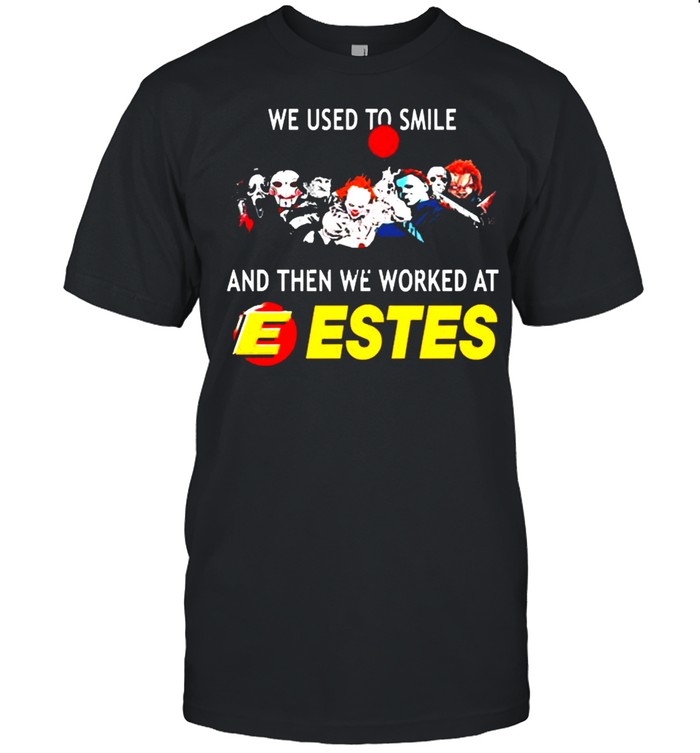 We Used To Smile And Then We Worked At Estes T-Shirt