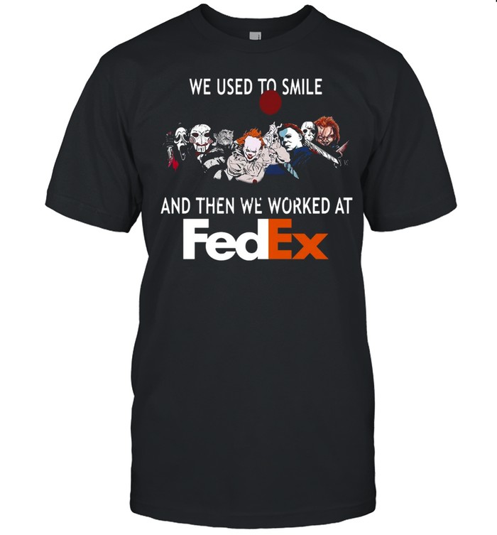 We Used To Smile And Then We Worked At Fedex T-Shirt We Used To Smile And Then We Worked At Fedex T-Shirt