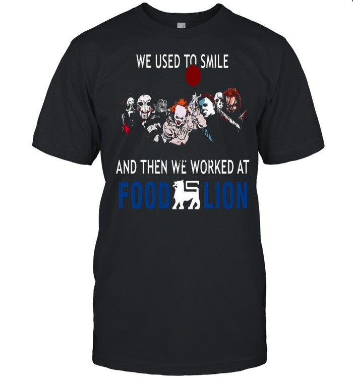 We Used To Smile And Then We Worked At Food Lion T-Shirt We Used To Smile And Then We Worked At Food Lion T-Shirt