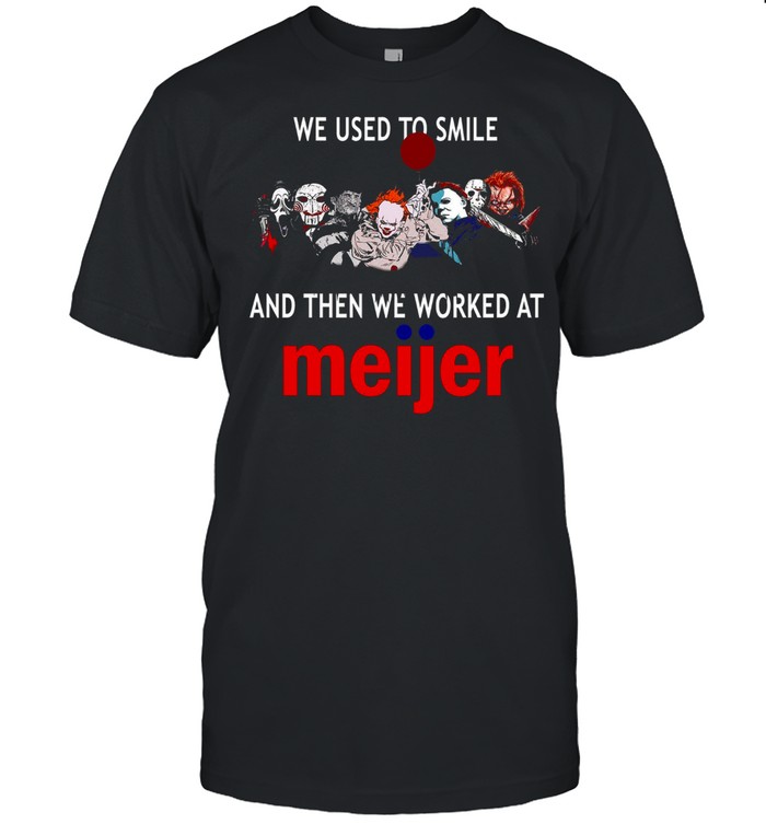 We Used To Smile And Then We Worked At Meijer T-Shirt