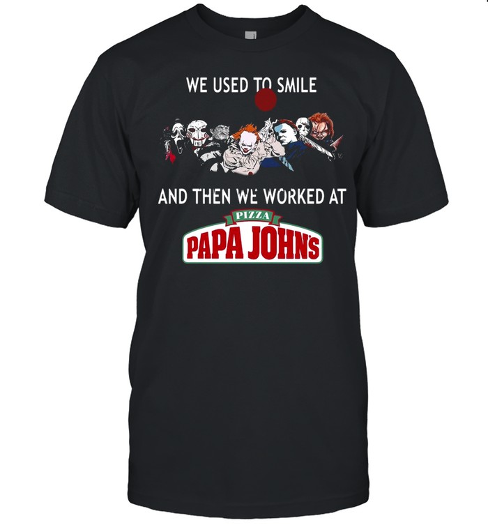 We Used To Smile And Then We Worked At Pizza Papa Johns T-Shirt