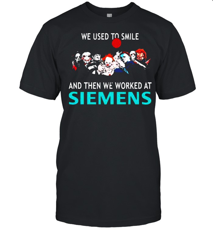 We Used To Smile And Then We Worked At Siemens T-Shirt