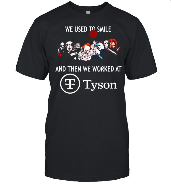 We Used To Smile And Then We Worked At Tyson T-Shirt We Used To Smile And Then We Worked At Tyson T-Shirt