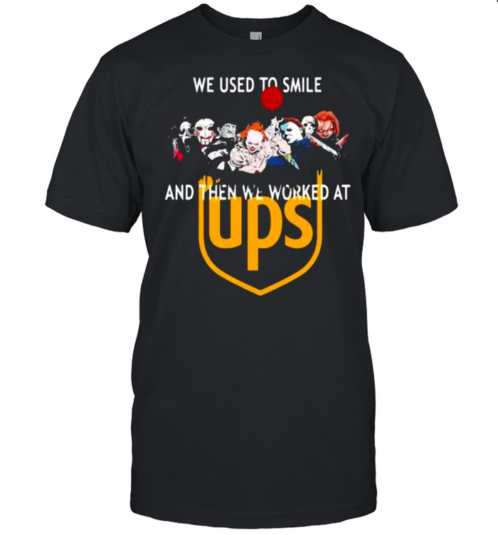 We Used To Smile And Then We Worked At Ups T-Shirt