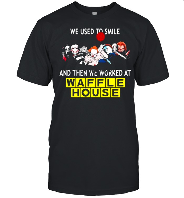 We Used To Smile And Then We Worked At Waffle House T-Shirt We Used To Smile And Then We Worked At Waffle House T-Shirt