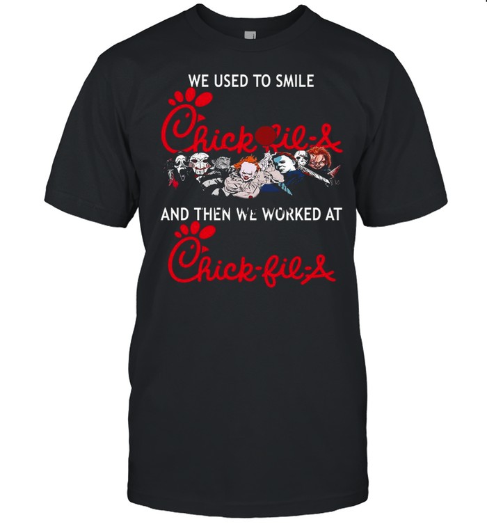We Used To Smile Chick Fil A And Then We Worked At Chick Fil A T-Shirt We Used To Smile Chick Fil A And Then We Worked At Chick Fil A T-Shirt