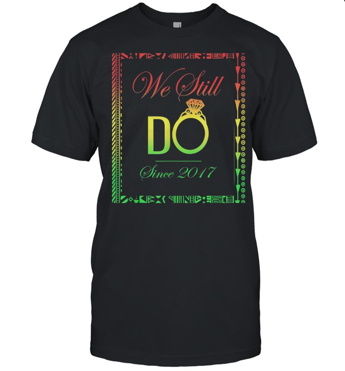 Wedding Anniversary We Still Do Since 2017 4 Years T-Shirt