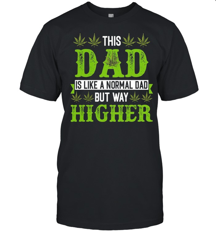 Weed Dad Is Like A Normal Dad But Way Higher T-Shirt