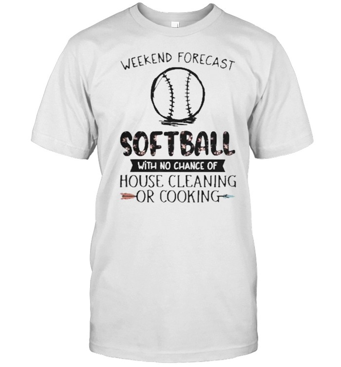 Weekend Forcast Softball With No Change Of House Cleaning Or Cooking T-Shirt Weekend Forcast Softball With No Change Of House Cleaning Or Cooking T-Shirt