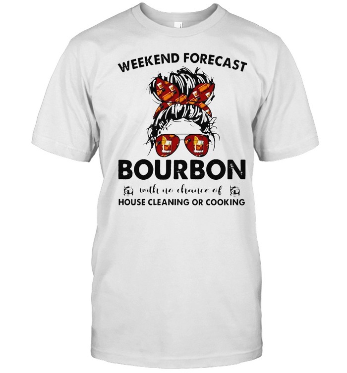 Weekend Forecast Bourbon With No Chance Of House Cleaning Or Cooking T-Shirt