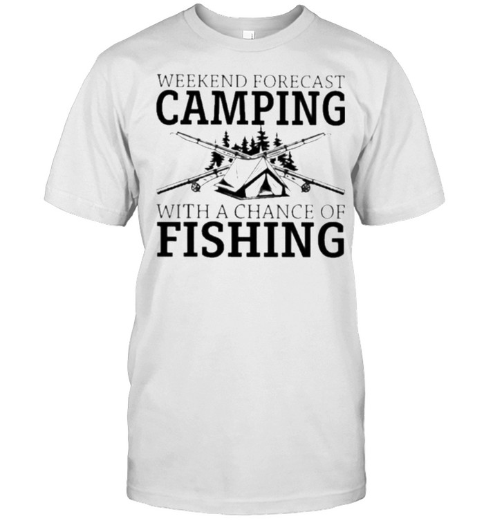 Weekend Forecast Camping With A Chance Of Fishing T-Shirt