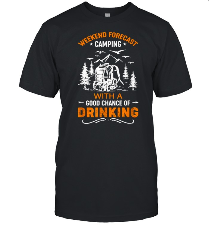 Weekend Forecast Camping With A Good Chance Of Drinking T-Shirt