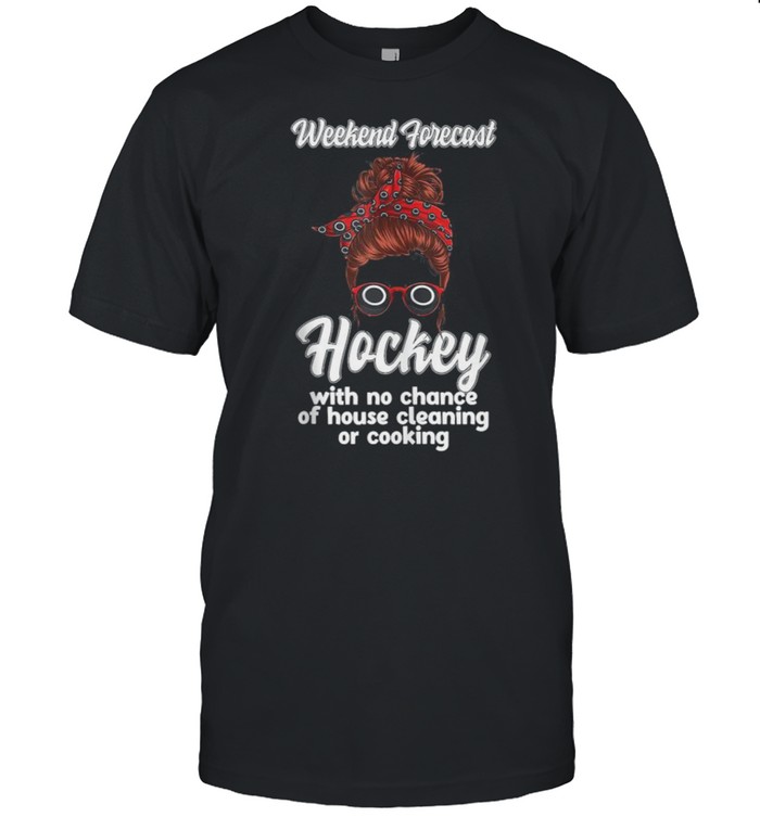 Weekend Forecast Hockey With No Chance Of House Cleaning Or Cooking T-Shirt