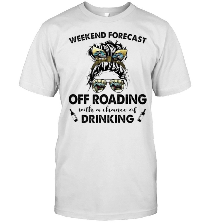 Weekend Forecast Off Roading With No Chance Of Drinking Mom Messy T-Shirt Weekend Forecast Off Roading With No Chance Of Drinking Mom Messy T-Shirt