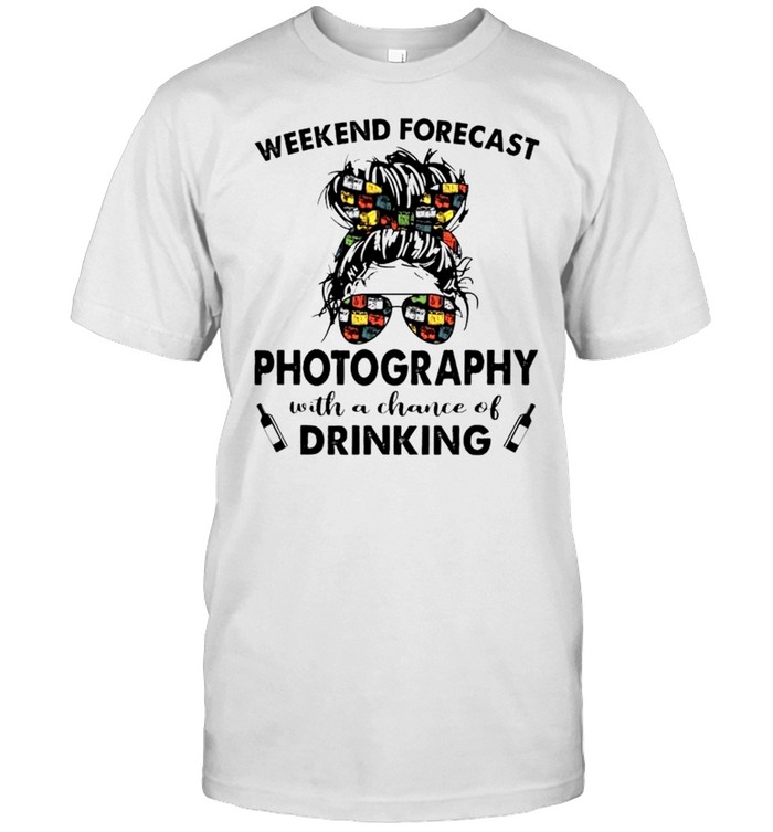 Weekend Forecast Photography With A Chance Of Drinking T-Shirt