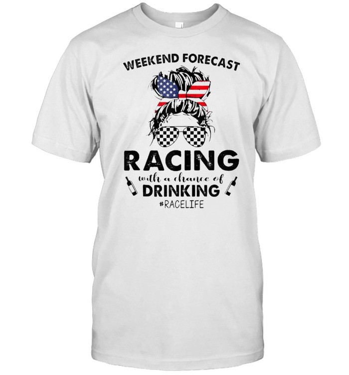 Weekend Forecast Racing With A Chance Of Drinking Race Life American Flag T-Shirt