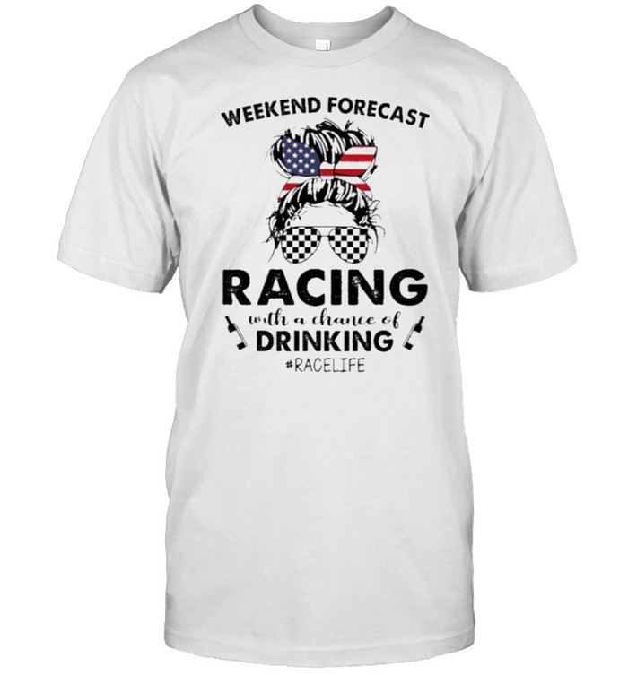 Weekend Forecast Racing With A Chance Of Drinking Racelife American Flag T-Shirt