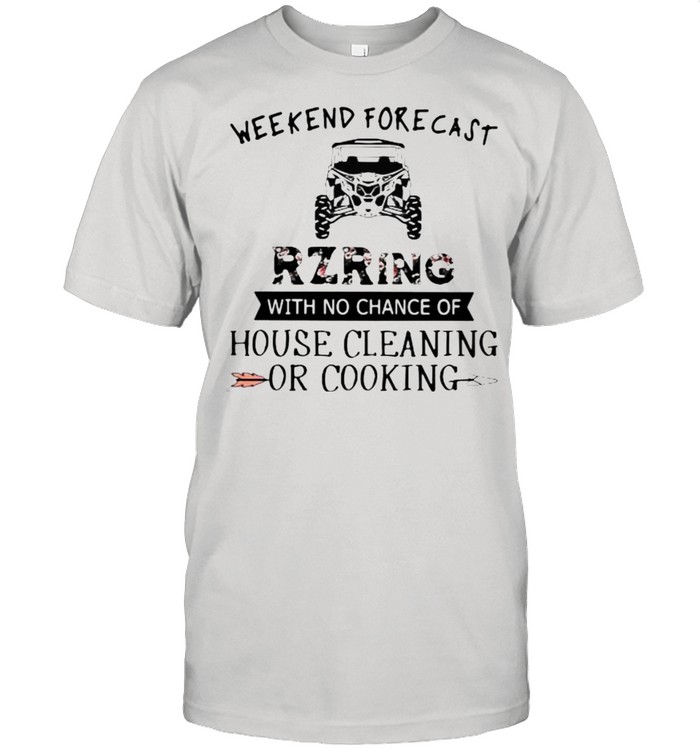 Weekend Forecast Rzring With No Chance Of House Cleaning Or Cooking Flower T-Shirt Weekend Forecast Rzring With No Chance Of House Cleaning Or Cooking Flower T-Shirt
