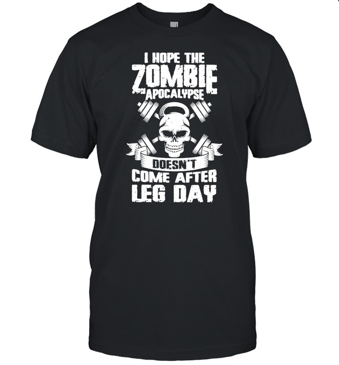 Weight Lifting I Hope The Zombie Apocalypse Doesnt Come After Leg Day T-Shirt Weight Lifting I Hope The Zombie Apocalypse Doesnt Come After Leg Day T-Shirt