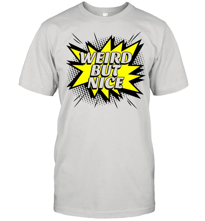 Weird But Nice Statement Design T-Shirt Weird But Nice Statement Design T-Shirt