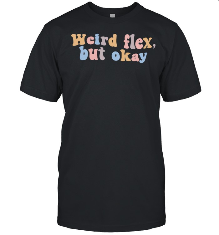 Weird Flex But Ok T-Shirt Hippie T-Shirt Weird Flex But Ok T-Shirt Hippie T-Shirt
