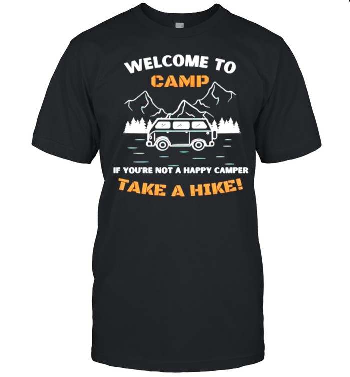 Welcome To Camp If Youre Not A Happy Camper Take A Hike T-Shirt