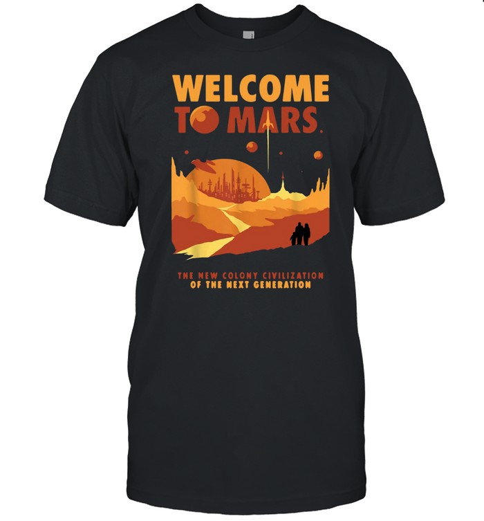 Welcome To Mars The Colony Civilization Of The Next Generation T-Shirt Welcome To Mars The Colony Civilization Of The Next Generation T-Shirt