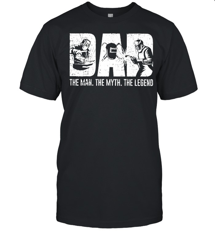 Welder Dad The Man The Myth The Legend T-Shirt
