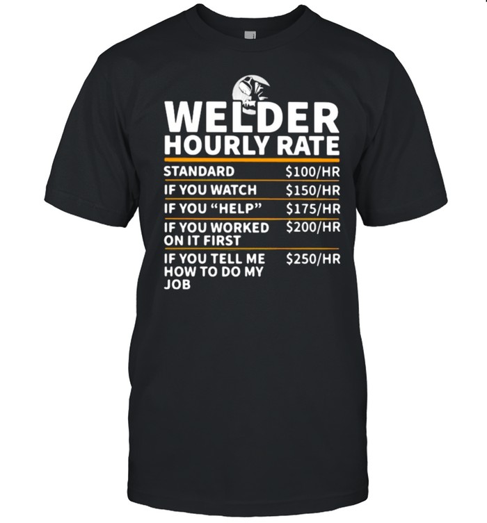Welder Hourly Rate If You Tell Me How To Do My Job T-Shirt