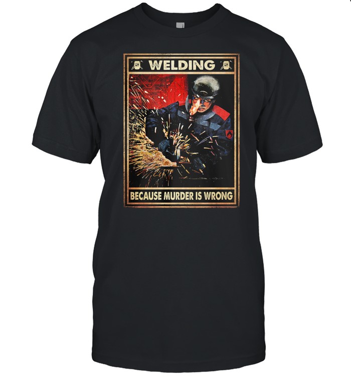 Welding Because Murder Is Wrong T-Shirt