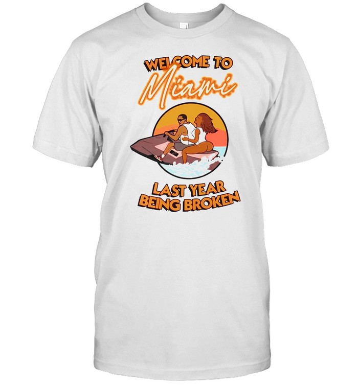 Wellcome To Miami Last Year Being Broken T-Shirt Wellcome To Miami Last Year Being Broken T-Shirt