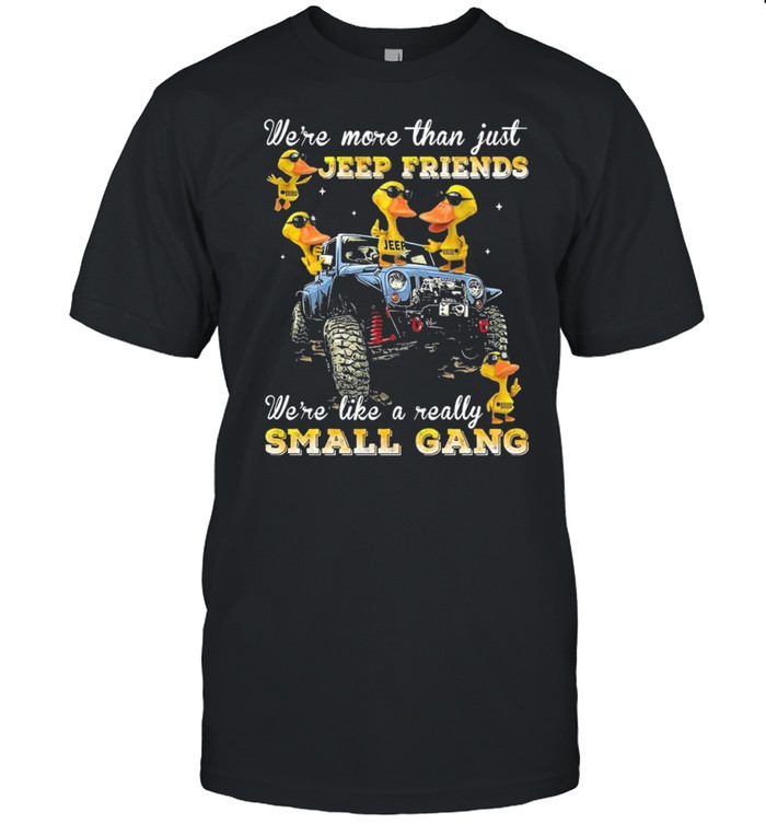 Were More The Just Keep Friends Were Like A Really Small Gang T-Shirt