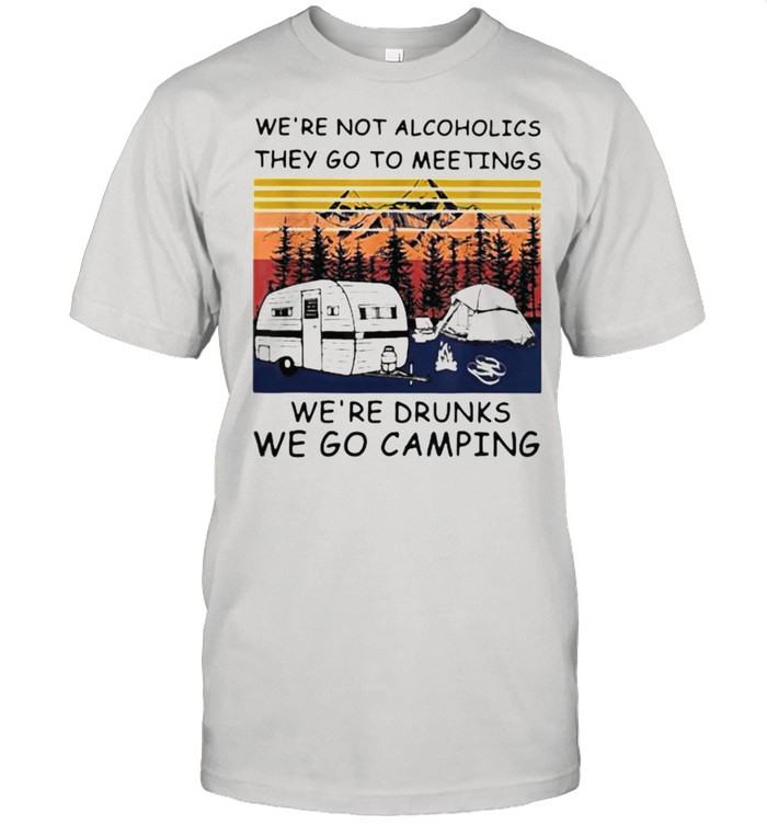 We’Re Not Alcoholics They Go To Meetings We’Re Drunk We Go Camping Vitnage T-Shirt